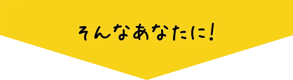 そんなあなたに！