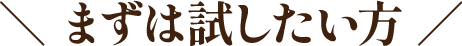 まずは試したい方