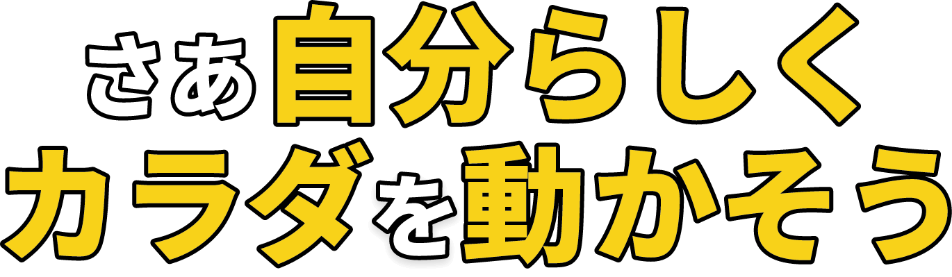 さあ自分らしくカラダを動かそう