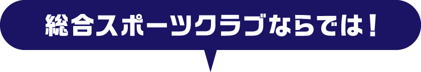 総合スポーツクラブならでは！