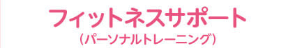 フィットネスサポートとパーソナルトレーニング