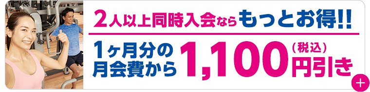 2人以上同時入会ならもっとお得！1ヶ月分の月会費から1,100円引き