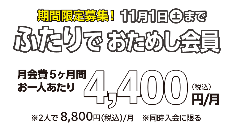 期間限定募集!11月1日まで「ふたりでおためし会員」月会費5ヶ月間 お一人あたり4,400円/月