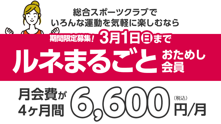 3月1日(日)まで期間限定募集!「ルネまるごとおためし会員」4ヶ月6,600円/月。