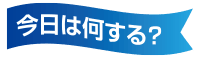 今日は何する？