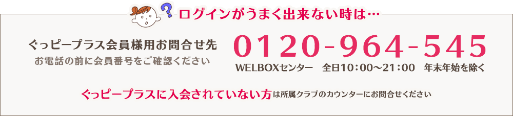 ログインがうまくできないときは「0120-964-545」ぐっピープラス会員様用お問い合わせ先まで